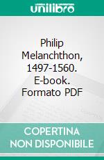 Philip Melanchthon, 1497-1560. E-book. Formato PDF ebook di George Wilson