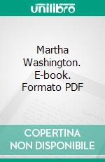 Martha Washington. E-book. Formato PDF ebook di Anne Hollingsworth Wharton