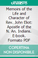 Memoirs of the Life and Character of Rev. John Eliot: Apostle of the N. An. Indians. E-book. Formato PDF