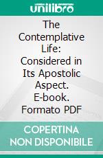 The Contemplative Life: Considered in Its Apostolic Aspect. E-book. Formato PDF ebook