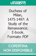 Duchess of Milan, 1475-1497: A Study of the Renaissance. E-book. Formato PDF ebook di Julia Cartwright