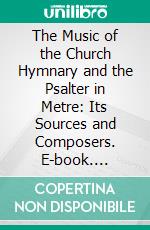 The Music of the Church Hymnary and the Psalter in Metre: Its Sources and Composers. E-book. Formato PDF ebook di William Cowan