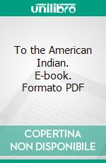 To the American Indian. E-book. Formato PDF ebook