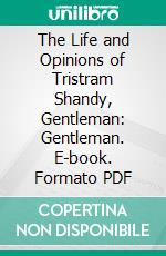 The Life and Opinions of Tristram Shandy, Gentleman: Gentleman. E-book. Formato PDF ebook