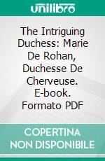 The Intriguing Duchess: Marie De Rohan, Duchesse De Cherveuse. E-book. Formato PDF ebook