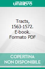 Tracts, 1563-1572. E-book. Formato PDF ebook