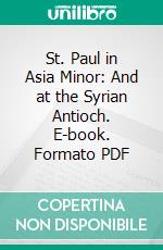 St. Paul in Asia Minor: And at the Syrian Antioch. E-book. Formato PDF ebook