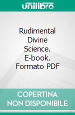 Rudimental Divine Science. E-book. Formato PDF ebook