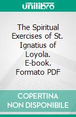 The Spiritual Exercises of St. Ignatius of Loyola. E-book. Formato PDF ebook