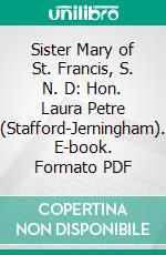 Sister Mary of St. Francis, S. N. D: Hon. Laura Petre (Stafford-Jerningham). E-book. Formato PDF ebook