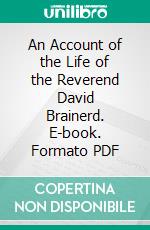 An Account of the Life of the Reverend David Brainerd. E-book. Formato PDF ebook di Jonathan Edwards