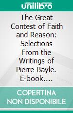 The Great Contest of Faith and Reason: Selections From the Writings of Pierre Bayle. E-book. Formato PDF ebook di Karl C. Sandberg