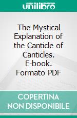 The Mystical Explanation of the Canticle of Canticles. E-book. Formato PDF