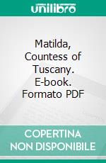 Matilda, Countess of Tuscany. E-book. Formato PDF ebook di Mary E. Huddy