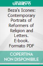 Beza's Icones: Contemporary Portraits of Reformers of Religion and Letters. E-book. Formato PDF ebook di Théodore de Bèze Charles Greig McCrie