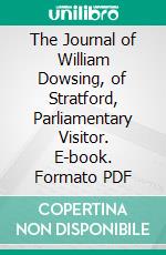 The Journal of William Dowsing, of Stratford, Parliamentary Visitor. E-book. Formato PDF ebook di William Dowsing