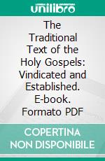 The Traditional Text of the Holy Gospels: Vindicated and Established. E-book. Formato PDF ebook di Edward Miller