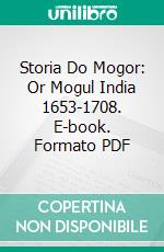 Storia Do Mogor: Or Mogul India 1653-1708. E-book. Formato PDF ebook