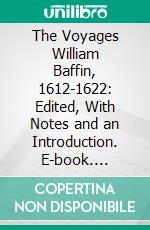 The Voyages William Baffin, 1612-1622: Edited, With Notes and an Introduction. E-book. Formato PDF ebook di Clements R. Markham