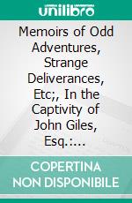 Memoirs of Odd Adventures, Strange Deliverances, Etc;, In the Captivity of John Giles, Esq.: Commander of the Garrison on Saint George River, in the District of Maine. E-book. Formato PDF ebook di John Giles