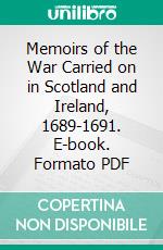 Memoirs of the War Carried on in Scotland and Ireland, 1689-1691. E-book. Formato PDF