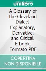 A Glossary of the Cleveland Dialect: Explanatory, Derivative, and Critical. E-book. Formato PDF ebook