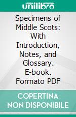 Specimens of Middle Scots: With Introduction, Notes, and Glossary. E-book. Formato PDF ebook
