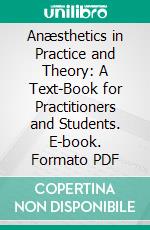Anæsthetics in Practice and Theory: A Text-Book for Practitioners and Students. E-book. Formato PDF ebook