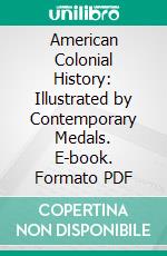 American Colonial History: Illustrated by Contemporary Medals. E-book. Formato PDF