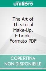 The Art of Theatrical Make-Up. E-book. Formato PDF ebook