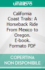 California Coast Trails: A Horseback Ride From Mexico to Oregon. E-book. Formato PDF ebook di J. Smeaton Chase