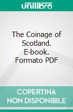 The Coinage of Scotland. E-book. Formato PDF ebook di Edward Burns