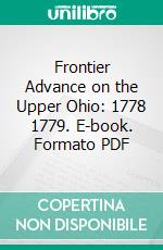 Frontier Advance on the Upper Ohio: 1778 1779. E-book. Formato PDF ebook