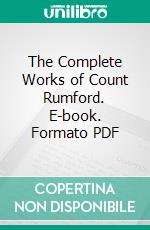 The Complete Works of Count Rumford. E-book. Formato PDF ebook di Benjamin Rumford