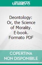 Deontology: Or, the Science of Morality. E-book. Formato PDF ebook di Jeremy Bentham