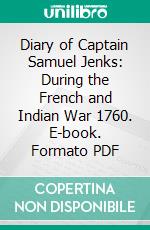 Diary of Captain Samuel Jenks: During the French and Indian War 1760. E-book. Formato PDF ebook di Samuel Jenks