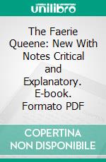 The Faerie Queene: New With Notes Critical and Explanatory. E-book. Formato PDF ebook di Edmund Spenser