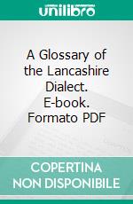 A Glossary of the Lancashire Dialect. E-book. Formato PDF