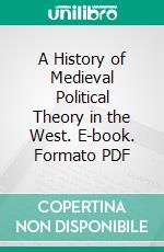 A History of Medieval Political Theory in the West. E-book. Formato PDF ebook