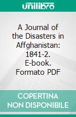 A Journal of the Disasters in Affghanistan: 1841-2. E-book. Formato PDF ebook