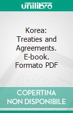 Korea: Treaties and Agreements. E-book. Formato PDF ebook