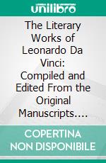 The Literary Works of Leonardo Da Vinci: Compiled and Edited From the Original Manuscripts. E-book. Formato PDF ebook di Jean Paul Richter