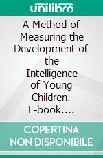 A Method of Measuring the Development of the Intelligence of Young Children. E-book. Formato PDF ebook