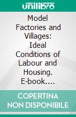 Model Factories and Villages: Ideal Conditions of Labour and Housing. E-book. Formato PDF ebook