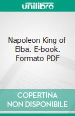 Napoleon King of Elba. E-book. Formato PDF ebook di Paul Gruyer