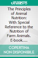 The Principles of Animal Nutrition: With Special Reference to the Nutrition of Farm Animals. E-book. Formato PDF ebook