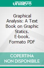 Graphical Analysis: A Text Book on Graphic Statics. E-book. Formato PDF ebook di William S. Wolfe