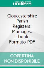Gloucestershire Parish Registers: Marriages. E-book. Formato PDF ebook