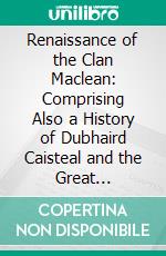 Renaissance of the Clan Maclean: Comprising Also a History of Dubhaird Caisteal and the Great Gathering on August 24, 1912. E-book. Formato PDF ebook