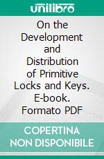 On the Development and Distribution of Primitive Locks and Keys. E-book. Formato PDF ebook di Pitt